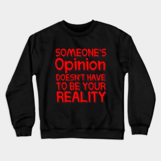 Someone's Opinion Doesn't Have To Be Your Reality Quotes font text Man's & Woman's Crewneck Sweatshirt